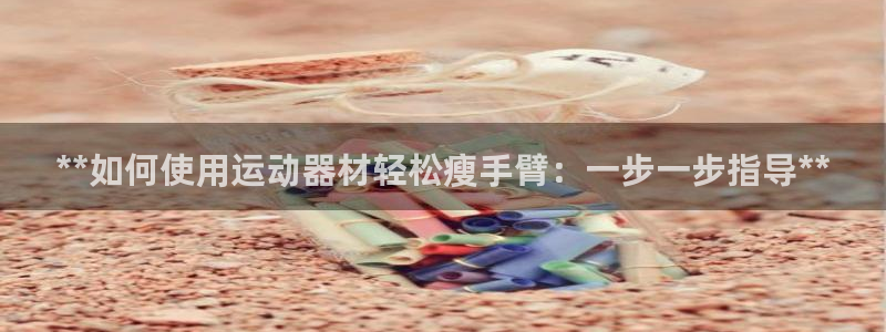 意昂体育3招商电话地址是多少：**如何使用运动器材轻