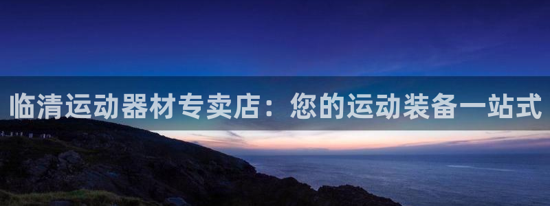 海南意昂体育3发展怎么样：临清运动器材专卖店：您的运