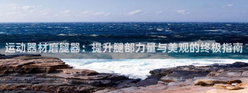 意昂体育3平台是正规平台吗知乎：运动器材磨腿器：提升