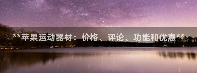 意昂体育3招商电话号码是多少号：**苹果运动器材：价