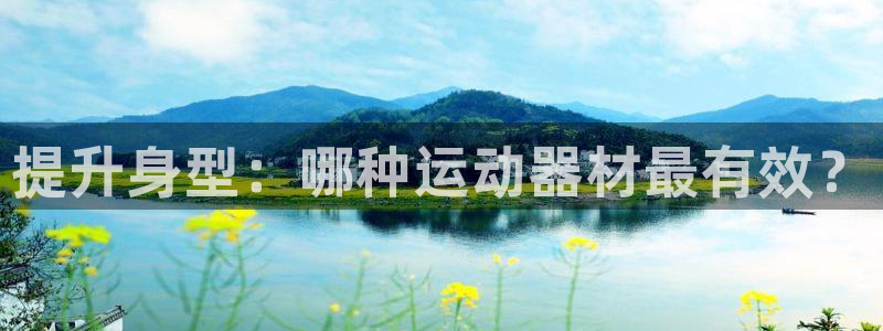 意昂体育3招商电话地址查询：提升身型：哪种运动器材最