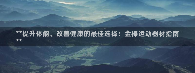 意昂体育3软件：**提升体能、改善健康的最佳选择：金