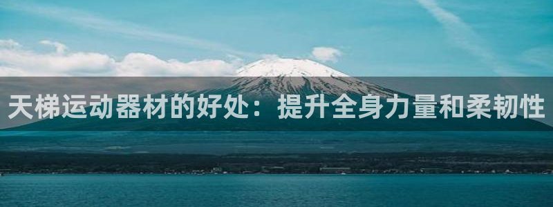 意昂体育3平台注册流程视频：天梯运动器材的好处：提升
