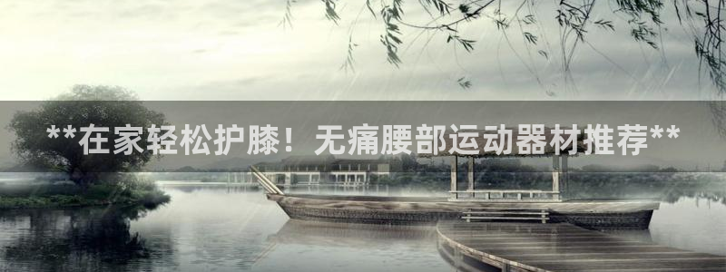 意昂体育3招商电话号码：**在家轻松护膝！无痛腰部运