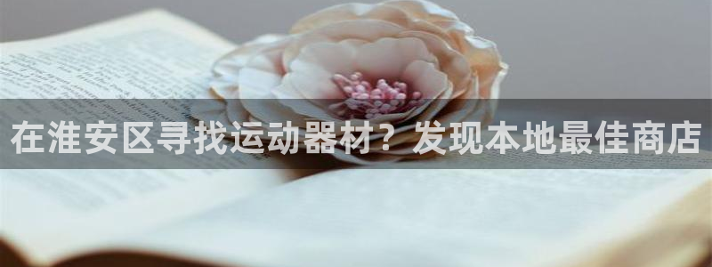意昂体育3招商电话是多少啊：在淮安区寻找运动器材？发