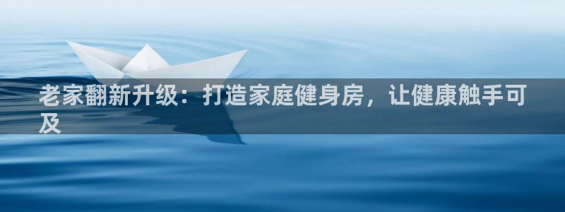 意昂体育3平台是正规平台吗：老家翻新升级：打造家庭健