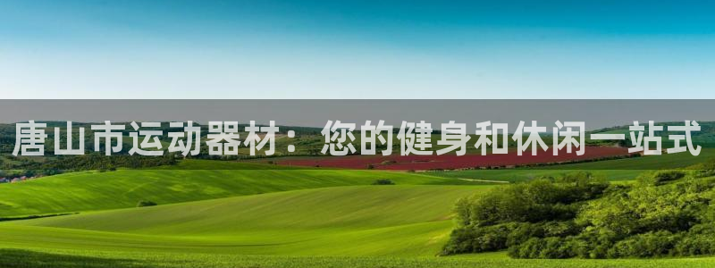 意昂体育3平台注册流程图：唐山市运动器材：您的健身和