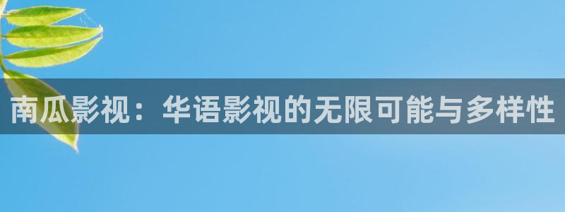 殇情影院yy6080：南瓜影视：华语影视的无限可能与多样性